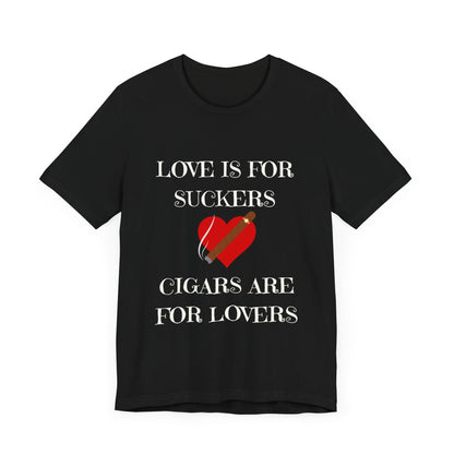 Love is for suckers, Cigars are for lovers Unisex Jersey Short Sleeve Tee